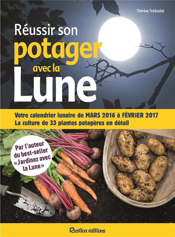 Réussir son potager avec la Lune. Mars 2016 à février 2017
