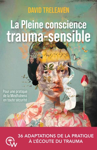 La pleine conscience trauma-sensible. Pour une pratique de la Mindfulness en toute sécurité