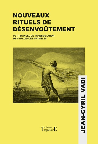 Nouveaux rituels de désenvoûtement - Petit manuel de transmutation des influences invisibles