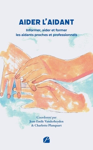 Aider l'aidant. Informer, aider et former les aidants proches et professionnels