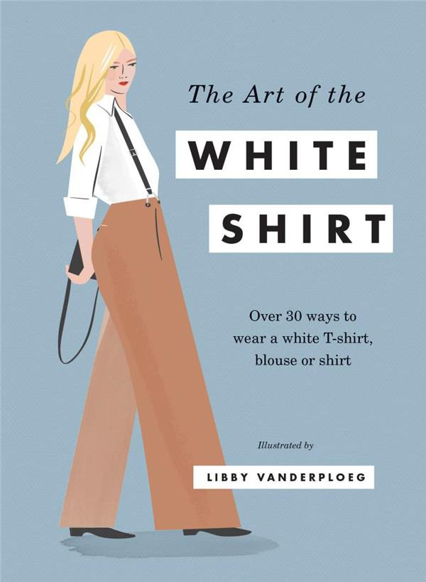 L'art de porter la chemise blanche / Plus de 30 façons de porter blouses, tee-shirts et chemisiers b