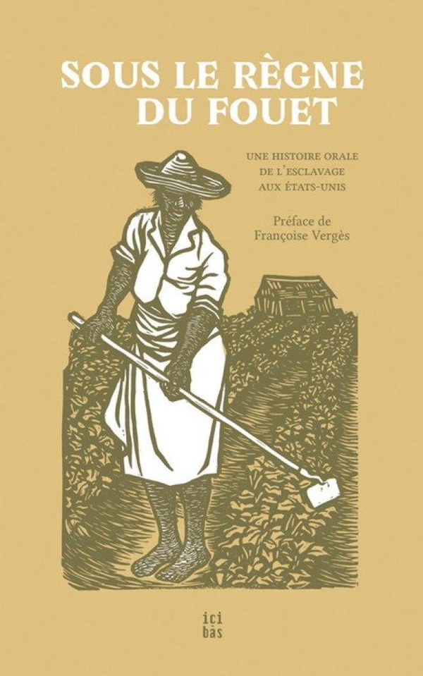 Sous le règne du fouet. Une histoire orale de l’esclavage aux Etats-Unis