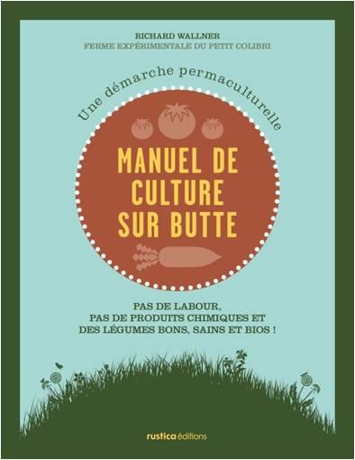 Manuel de culture sur butte. Une démarche permaculturelle. Pas de labour, pas de produits chimiques,