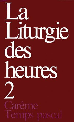 La liturgie des heures. Tome 2, Carême, Temps pascal
