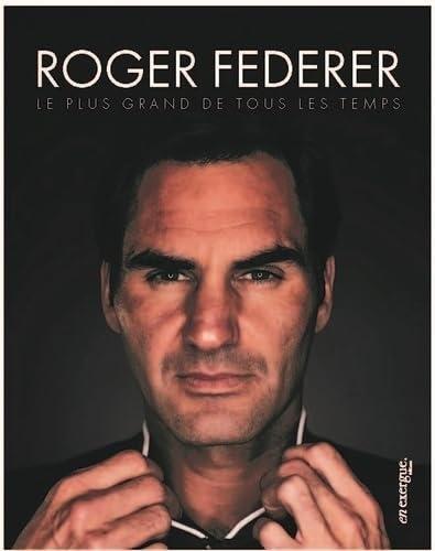 Roger Federer. Le plus grand de tous les temps
