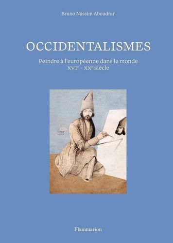 Occidentalismes. Peindre à l'européenne dans le monde (XVI-XXe siècle)