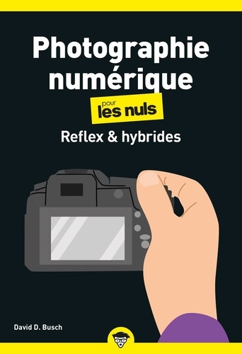Photographie numérique pour les nuls. Reflex & hybrides