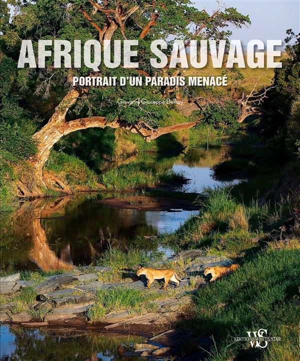 Afrique sauvage. Portrait d'un paradis menacé