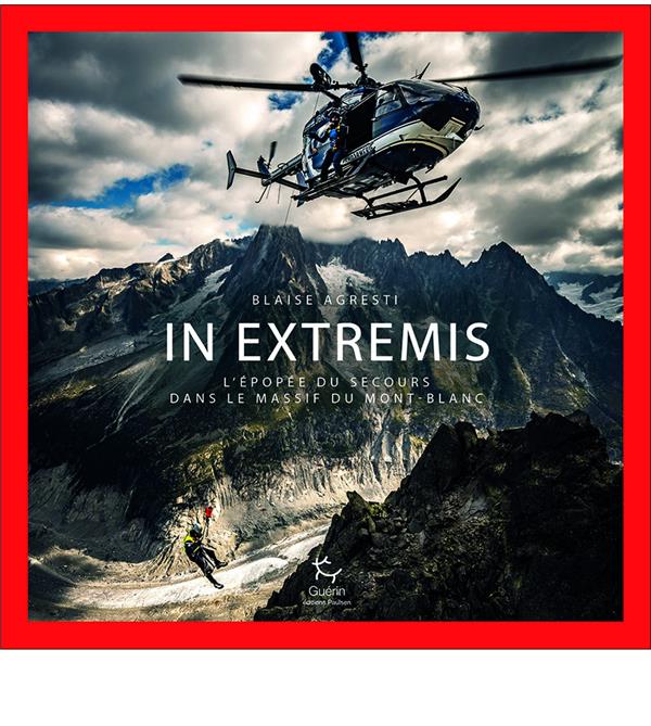 In Extremis. L'épopée du secours dans le massif du Mont-Blanc