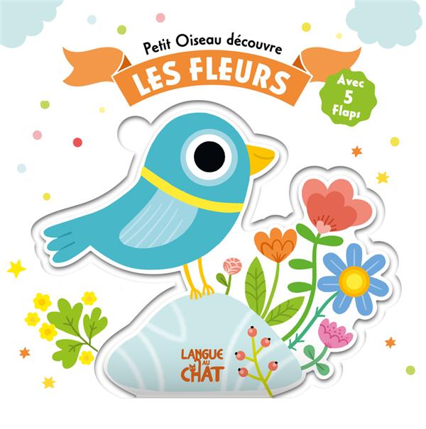 Petit Oiseau découvre les fleurs. Avec 5 flaps