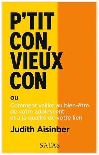 P'tit con, vieux con. Ou comment veiller au bien-être de votre adolescent et à la qualité de votre l