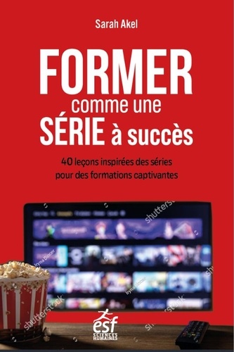Former comme une série à succès. 40 leçons inspirées des séries pour des formations captivantes