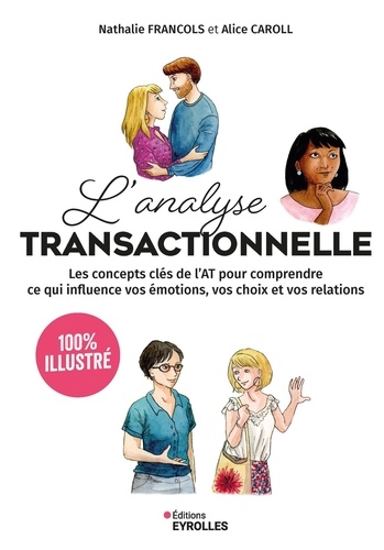 L'analyse transactionnelle. Les concepts clés de l'AT pour comprendre ce qui influence vos émotions,