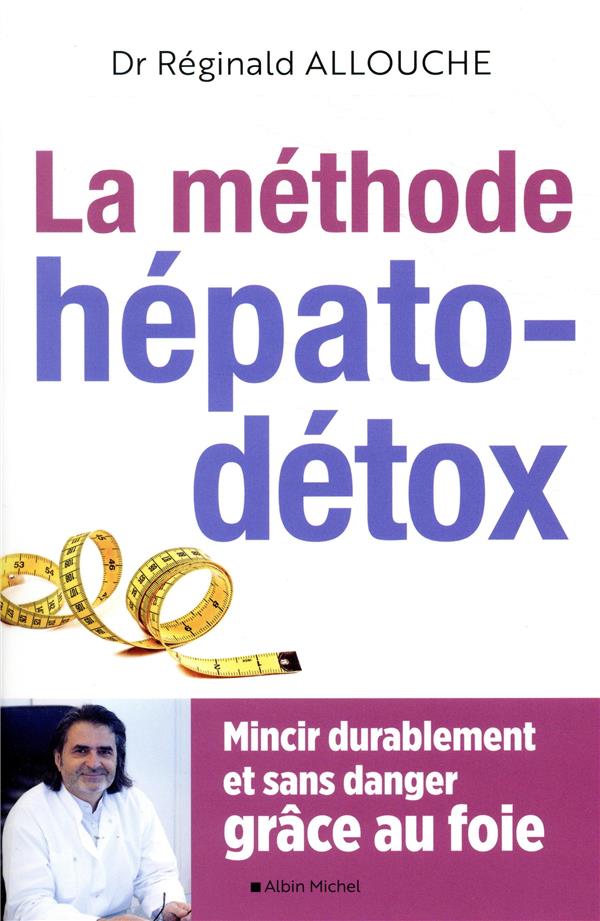 La méthode hépato-détox. Mincir durablement et sans danger grâce au foie
