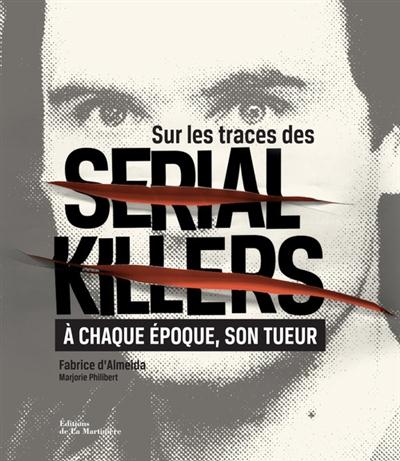 Sur les traces des serial killers. A chaque époque son tueur