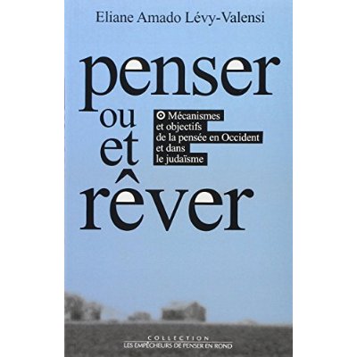 Penser ou-et rêver. Mécanismes et objectifs de la pensée en Occident et dans le judaïsme