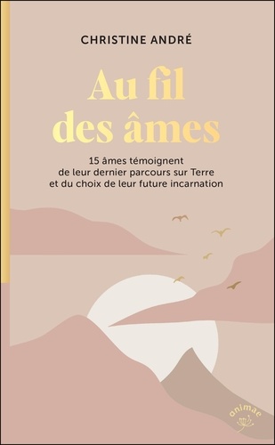 Au fil des âmes. 15 âmes témoignent de leur dernier parcours sur Terre et du choix de leur future in