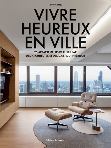 VIVRE HEUREUX EN VILLE - 25 APPARTEMENTS REALISES PAR DES ARCHITECTES ET DESIGNERS D'INTERIEUR