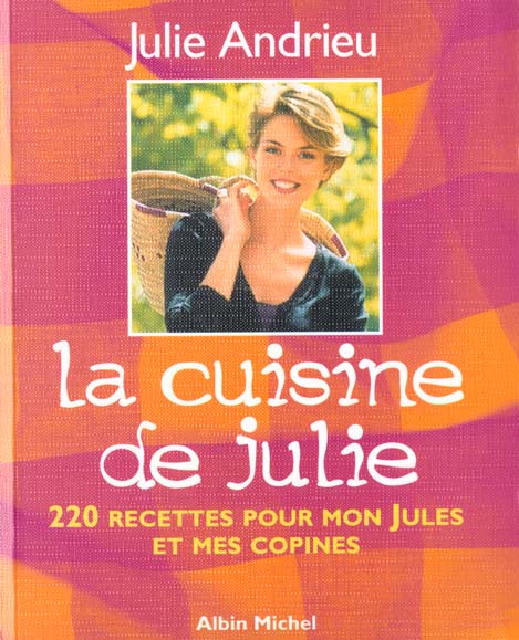 LA CUISINE DE JULIE. 220 recettes pour mon Jules et mes copines