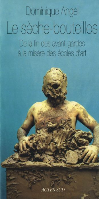 Le sèche-bouteilles. De la fin des avant-gardes à la misère des écoles d'art