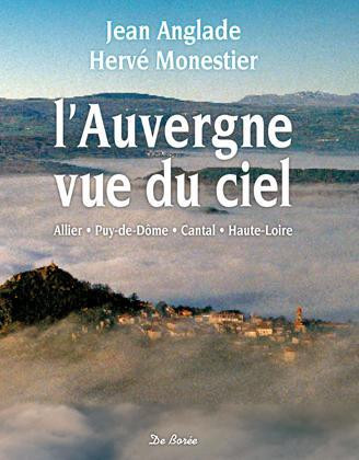 L'Auvergne vue du ciel. Allier, Puy-de-Dôme, Cantal, Haute-Loire, Edition revue et augmentée