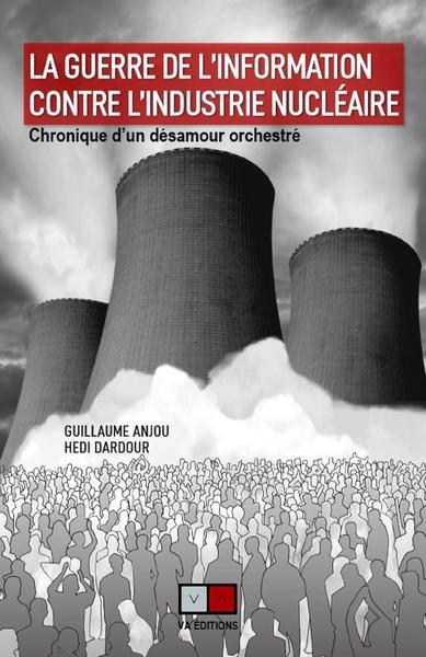 La guerre de l'information contre l'industrie nucléaire. Chronique d'un désamour orchestré