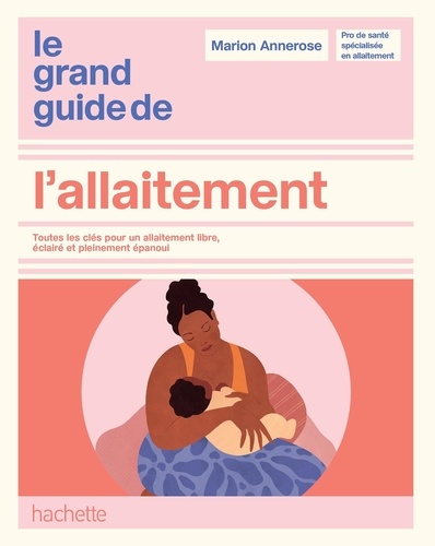 Le guide complet de l'allaitement. Libre, éclairé et pleinement épanoui