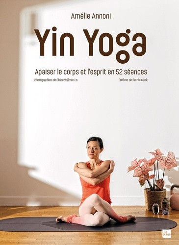 Yin Yoga. Apaiser le corps et l'esprit en 52 séances