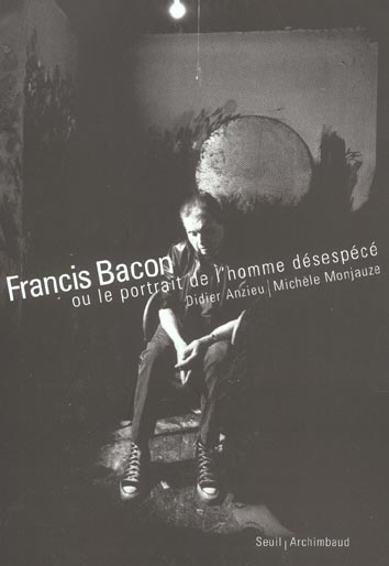 Francis Bacon. Ou le portrait de l'homme désespécé