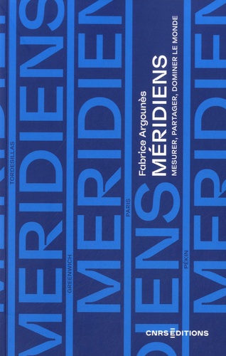 Méridiens. Mesurer, partager, dominer le monde