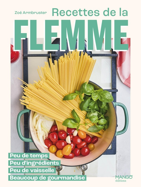 Recettes de la flemme. Peu de temps, peu d'ingrédients, peu de vaisselle, beaucoup de gourmandise