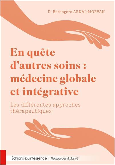 En quête d’autres soins : médecine globale et intégrative. Les différentes approches thérapeutiques