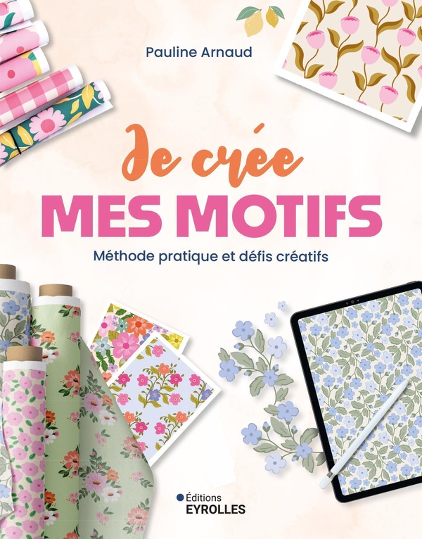 Je crée mes motifs. Méthode pratique et défis créatifs