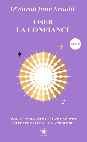 Oser la confiance. Comment transformer vos doutes en force grâce à la psychologie