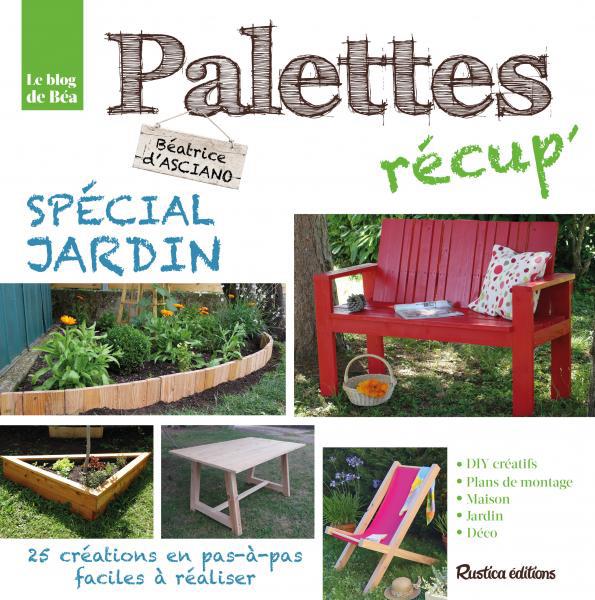 Palettes récup' spécial jardin. 20 créations en pas-à-pas, faciles à réaliser
