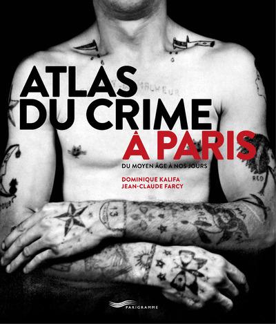 Atlas du crime à Paris. Du Moyen Age à nos jours