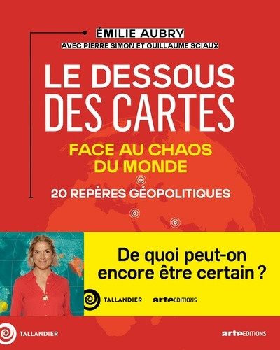 Le dessous des cartes : Face au chaos du monde. 20 repères géopolitiques