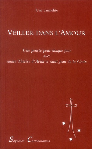 Veiller dans l'amour. Une pensée pour chaque jour avec Sainte Thérèse d'Avila et saint Jean de la Cr