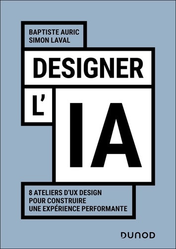 Designer l'IA. 8 ateliers d'UX Design pour construire une expérience performante