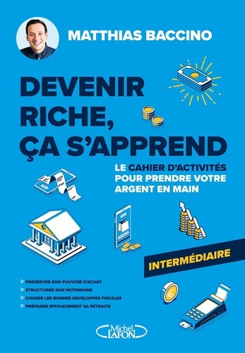 Devenir riche, ça s'apprend. Le cahier d'activités pour prendre votre argent en main - Intermédiaire