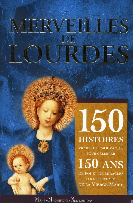 Merveilles de Lourdes. 150 histoires vraies et émouvantes pour célébrer 150 ans de foi, de miracles