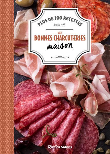 Mes bonnes charcuteries maison. Plus de 100 recettes