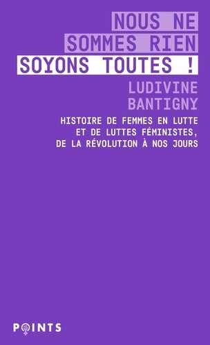 Nous ne sommes rien, soyons toutes ! Histoire de femmes en lutte et de luttes féministes, de la Révo