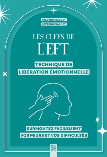 Les clefs de l'EFT (technique de libération émotionnelle). Surmontez facilement vos peurs et vos dif