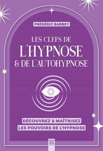 Les clefs de l'hypnose & de l'autohypnose. Découvrez & maîtrisez les pouvoirs de l'hypnose