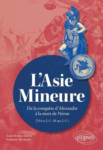 L'Asie Mineure. De la conquête d'Alexandre à la mort de Néron (334 av. J.-C.-68 apr. J.-C.)