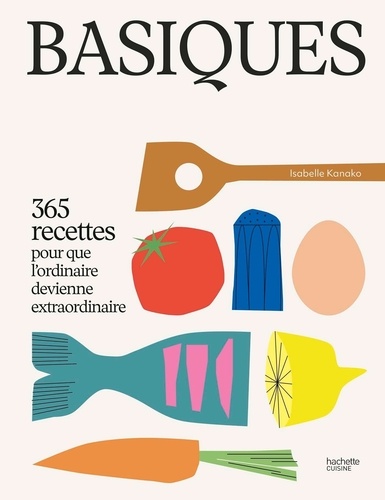Basiques. 365 recettes pour que l'ordinaire devienne extraordinaire