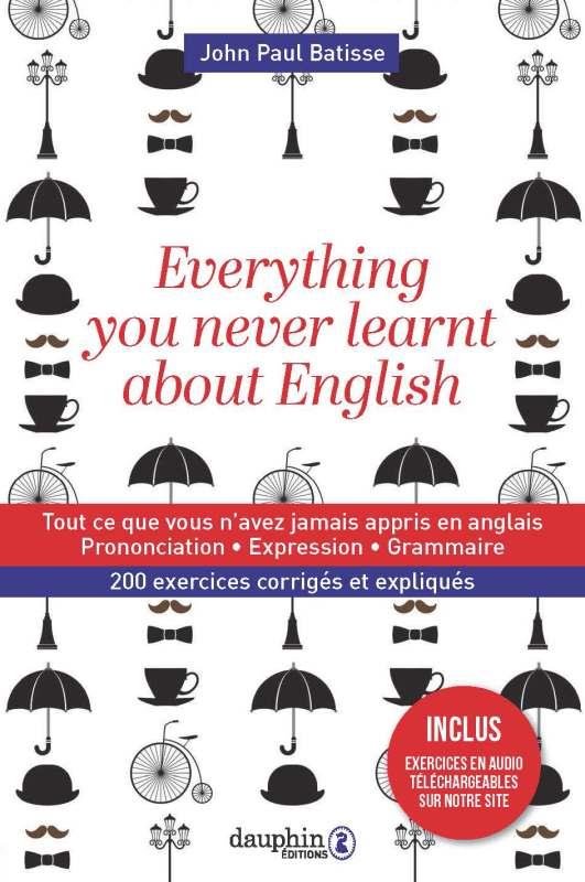 Everything you never learnt about english. Tout ce que vous n'avez jamais appris en anglais
