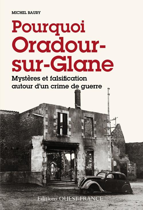 Pourquoi Oradour-sur-Glanes. Mystères et falsification autour d'un crime de guerre