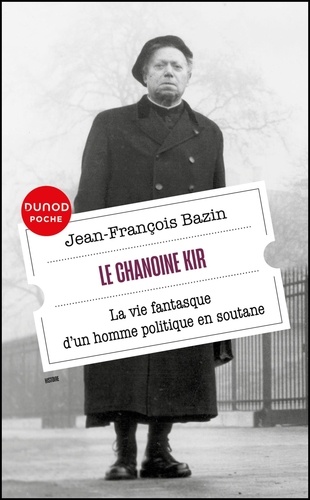 Le chanoine Kir. La vie fantasque d'un homme politique en soutane